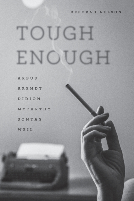 Tough Enough : Arbus, Arendt, Didion, McCarthy, Sontag, Weil, Paperback / softback Book