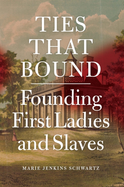 Ties That Bound : Founding First Ladies and Slaves, EPUB eBook