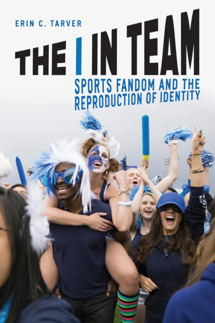 The I in Team : Sports Fandom and the Reproduction of Identity, EPUB eBook