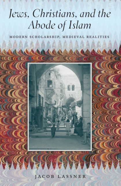 Jews, Christians, and the Abode of Islam : Modern Scholarship, Medieval Realities, EPUB eBook