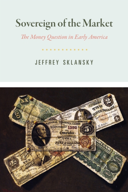 Sovereign of the Market : The Money Question in Early America, EPUB eBook