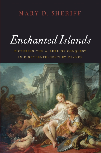 Enchanted Islands : Picturing the Allure of Conquest in Eighteenth-Century France, EPUB eBook