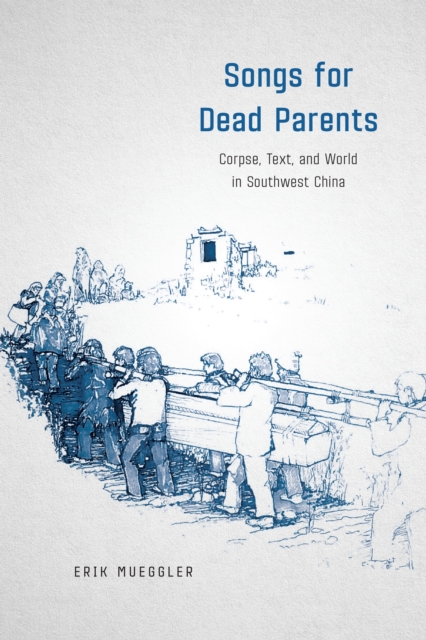Songs for Dead Parents : Corpse, Text, and World in Southwest China, EPUB eBook