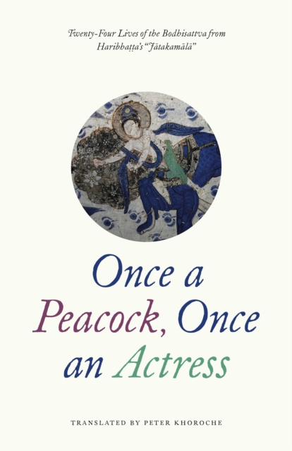 Once a Peacock, Once an Actress : Twenty-Four Lives of the Bodhisattva from Haribhatta's "Jatakamala", EPUB eBook