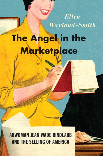 The Angel in the Marketplace : Adwoman Jean Wade Rindlaub and the Selling of America, Hardback Book
