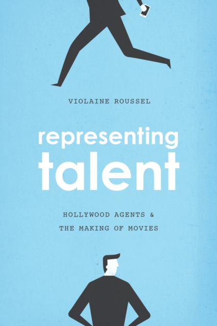 Representing Talent : Hollywood Agents and the Making of Movies, EPUB eBook