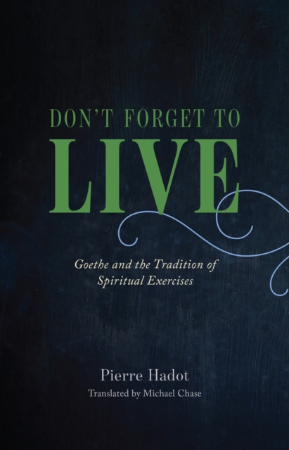 Don't Forget to Live : Goethe and the Tradition of Spiritual Exercises, EPUB eBook