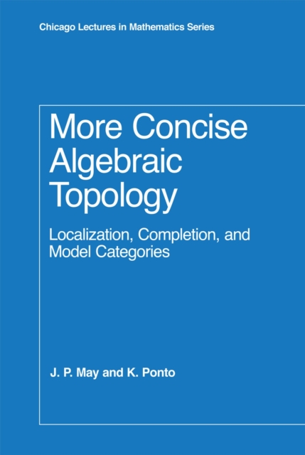 More Concise Algebraic Topology : Localization, Completion, and Model Categories, Hardback Book