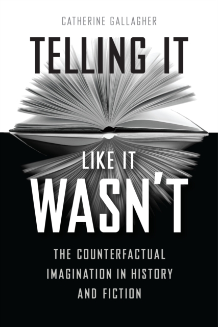 Telling It Like It Wasn't : The Counterfactual Imagination in History and Fiction, EPUB eBook