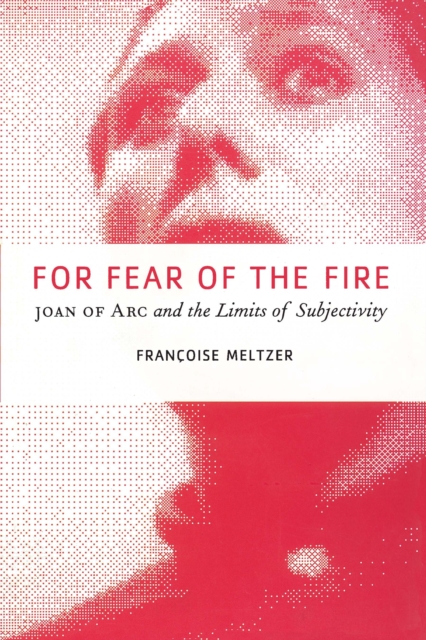 For Fear of the Fire : Joan of Arc and the Limits of Subjectivity, PDF eBook