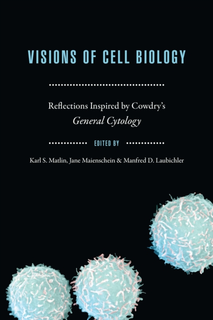 Visions of Cell Biology : Reflections Inspired by Cowdry's "General Cytology", EPUB eBook