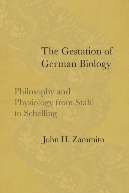 The Gestation of German Biology : Philosophy and Physiology from Stahl to Schelling, EPUB eBook