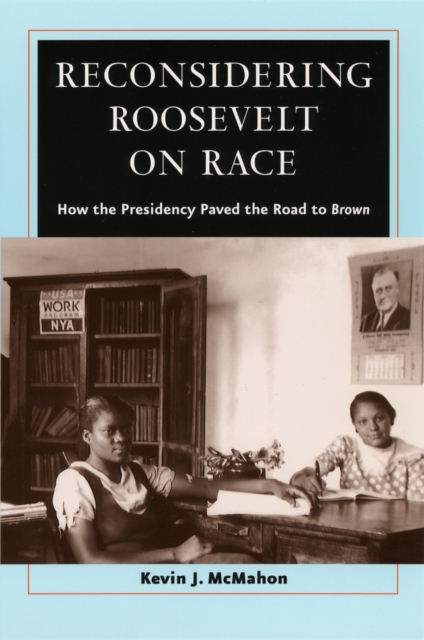 Reconsidering Roosevelt on Race : How the Presidency Paved the Road to Brown, PDF eBook