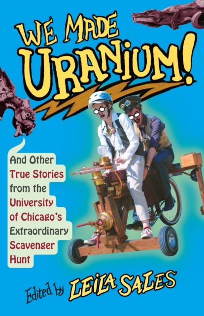 We Made Uranium! : And Other True Stories from the University of Chicago's Extraordinary Scavenger Hunt, EPUB eBook