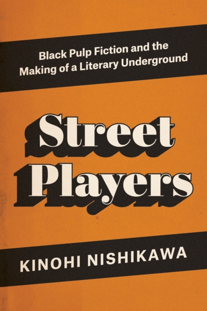 Street Players : Black Pulp Fiction and the Making of a Literary Underground, EPUB eBook