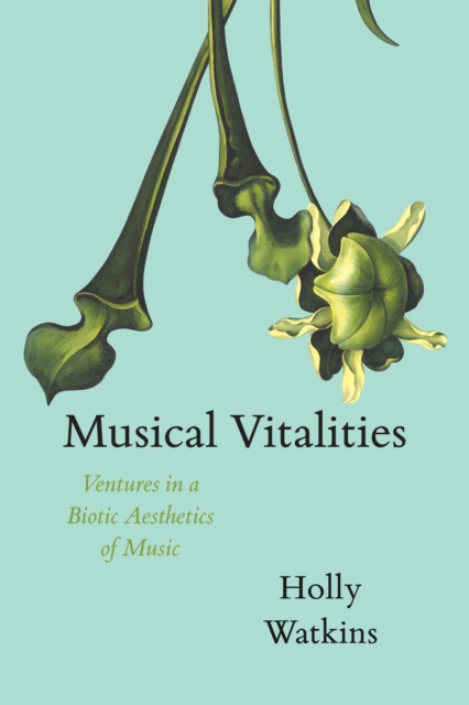 Musical Vitalities : Ventures in a Biotic Aesthetics of Music, EPUB eBook