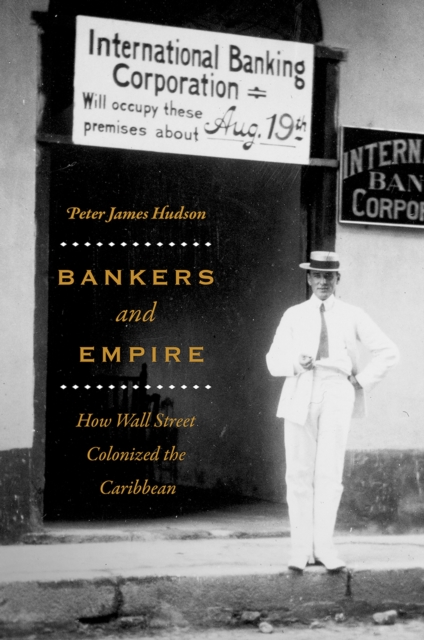 Bankers and Empire : How Wall Street Colonized the Caribbean, Paperback / softback Book