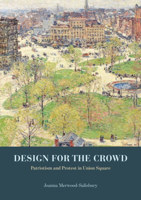Design for the Crowd : Patriotism and Protest in Union Square, EPUB eBook