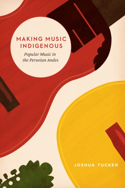 Making Music Indigenous : Popular Music in the Peruvian Andes, EPUB eBook