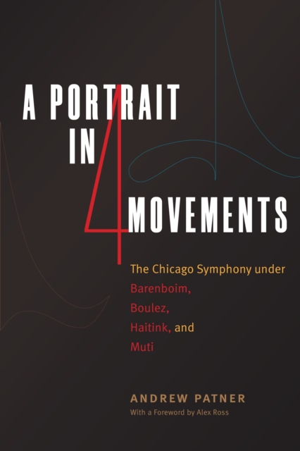 A Portrait in Four Movements : The Chicago Symphony under Barenboim, Boulez, Haitink, and Muti, EPUB eBook