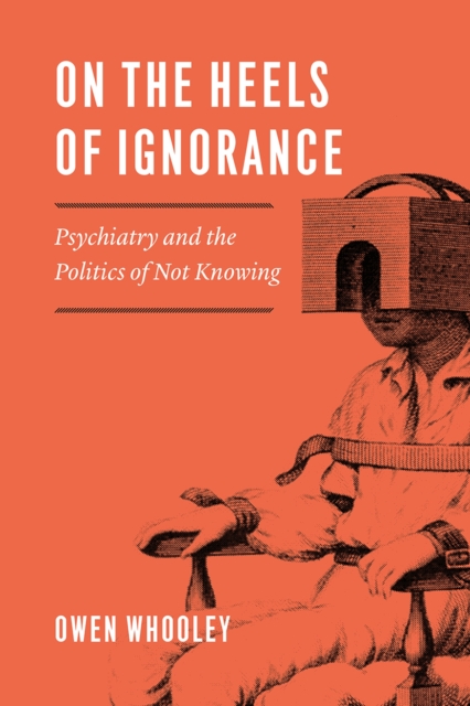 On the Heels of Ignorance : Psychiatry and the Politics of Not Knowing, Paperback / softback Book