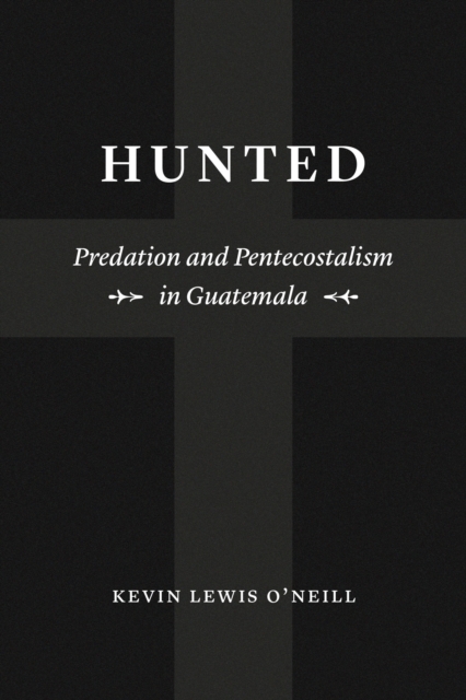 Hunted : Predation and Pentecostalism in Guatemala, EPUB eBook