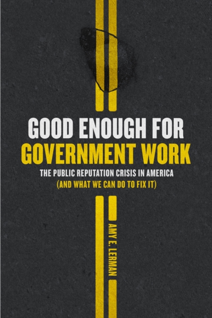 Good Enough for Government Work : The Public Reputation Crisis in America (And What We Can Do to Fix It), EPUB eBook