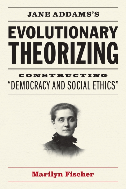 Jane Addams's Evolutionary Theorizing : Constructing "Democracy and Social Ethics", EPUB eBook