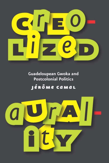 Creolized Aurality : Guadeloupean Gwoka and Postcolonial Politics, EPUB eBook