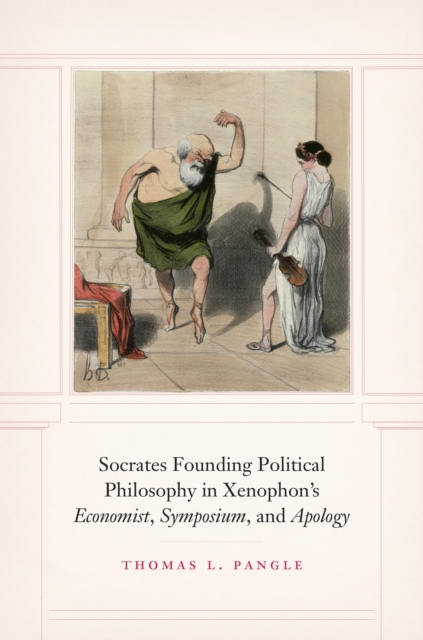 Socrates Founding Political Philosophy in Xenophon's "Economist", "Symposium", and "Apology", EPUB eBook