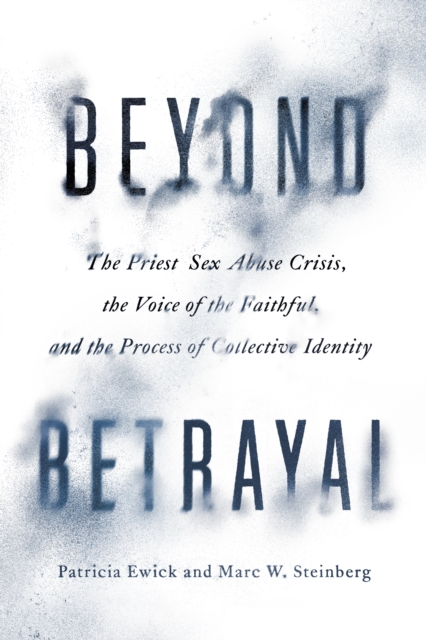 Beyond Betrayal : The Priest Sex Abuse Crisis, the Voice of the Faithful, and the Process of Collective Identity, EPUB eBook