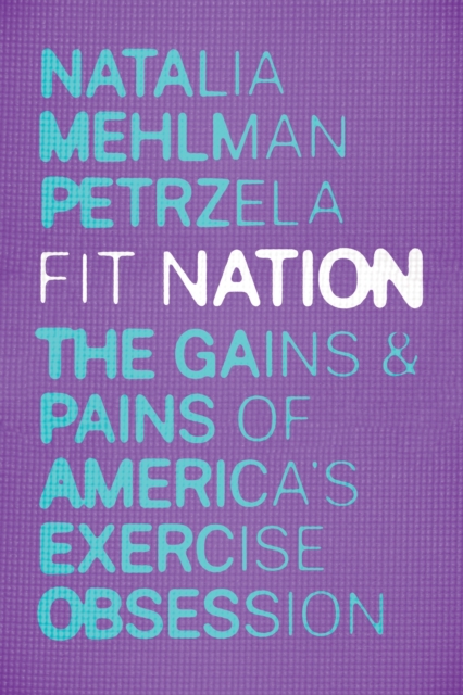 Fit Nation : The Gains and Pains of America's Exercise Obsession, EPUB eBook