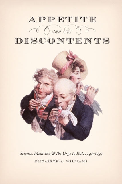 Appetite and Its Discontents : Science, Medicine, and the Urge to Eat, 1750-1950, EPUB eBook