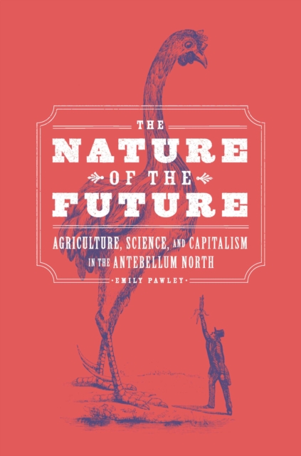 The Nature of the Future : Agriculture, Science, and Capitalism in the Antebellum North, EPUB eBook