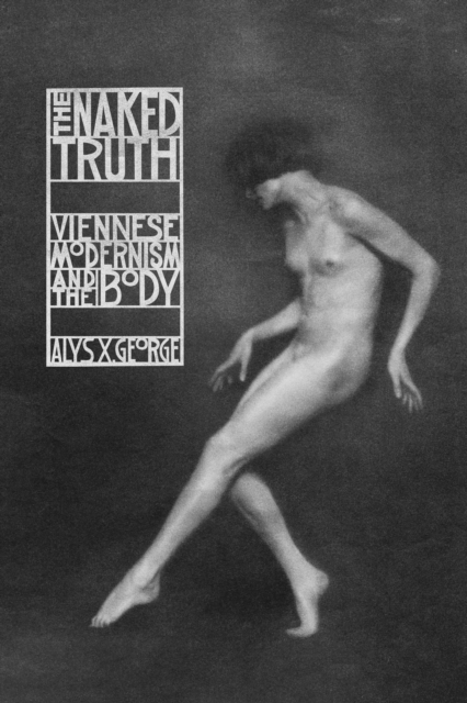 The Naked Truth : Viennese Modernism and the Body, EPUB eBook