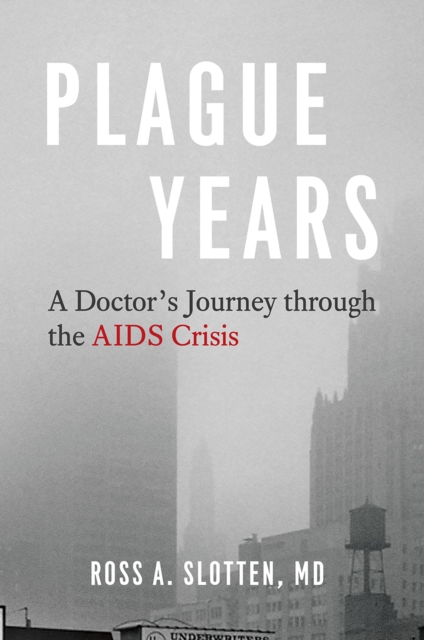Plague Years : A Doctor's Journey Through the AIDS Crisis, Hardback Book