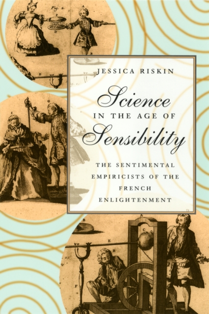 Science in the Age of Sensibility : The Sentimental Empiricists of the French Enlightenment, PDF eBook
