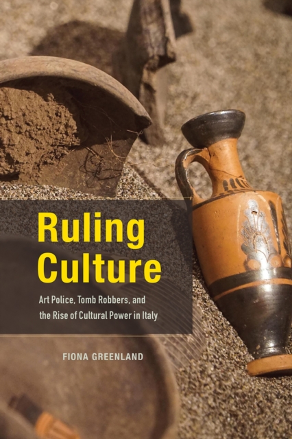 Ruling Culture : Art Police, Tomb Robbers, and the Rise of Cultural Power in Italy, Paperback / softback Book