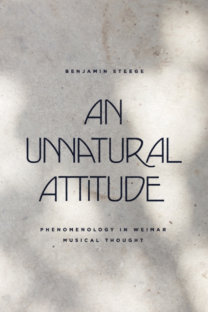 An Unnatural Attitude : Phenomenology in Weimar Musical Thought, Hardback Book