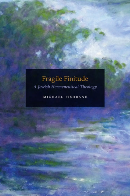 Fragile Finitude : A Jewish Hermeneutical Theology, Hardback Book
