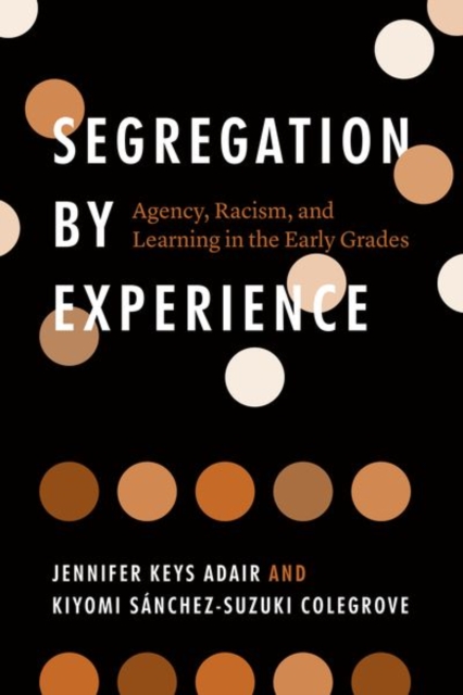 Segregation by Experience : Agency, Racism, and Learning in the Early Grades, Hardback Book