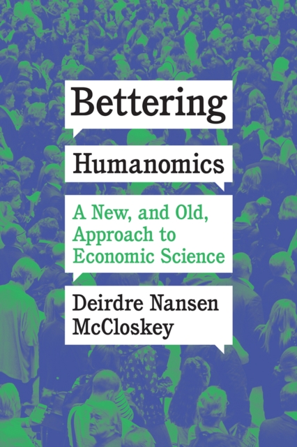 Bettering Humanomics : A New, and Old, Approach to Economic Science, Hardback Book