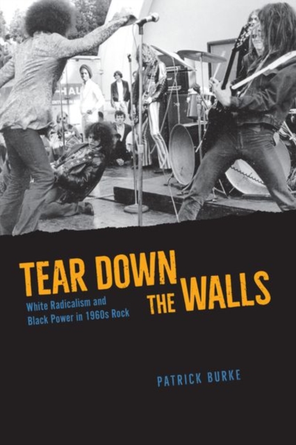 Tear Down the Walls : White Radicalism and Black Power in 1960s Rock, Hardback Book