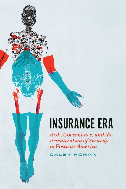 Insurance Era : Risk, Governance, and the Privatization of Security in Postwar America, Hardback Book