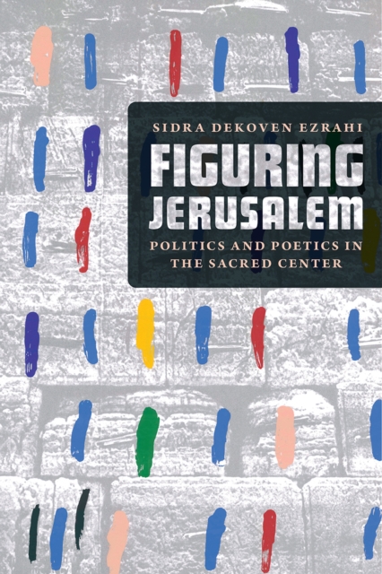 Figuring Jerusalem : Politics and Poetics in the Sacred Center, Paperback / softback Book