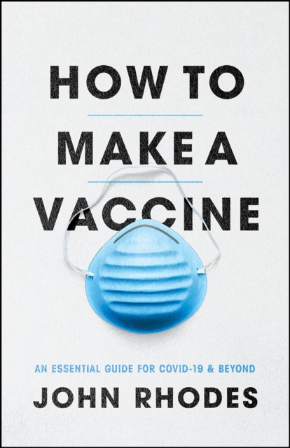 How to Make a Vaccine : An Essential Guide for Covid-19 and Beyond, Paperback / softback Book