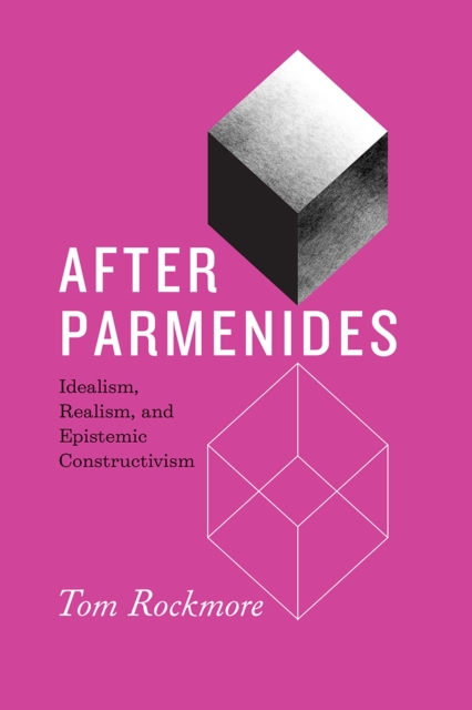 After Parmenides : Idealism, Realism, and Epistemic Constructivism, Hardback Book