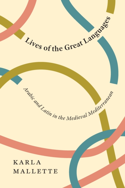 Lives of the Great Languages : Arabic and Latin in the Medieval Mediterranean, EPUB eBook