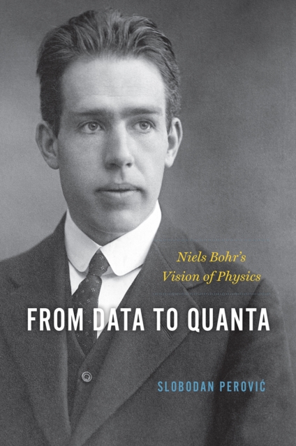 From Data to Quanta : Niels Bohr's Vision of Physics, Hardback Book