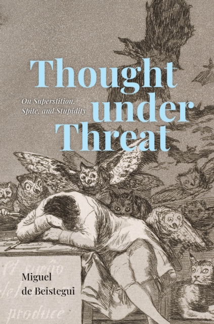 Thought under Threat : On Superstition, Spite, and Stupidity, Hardback Book